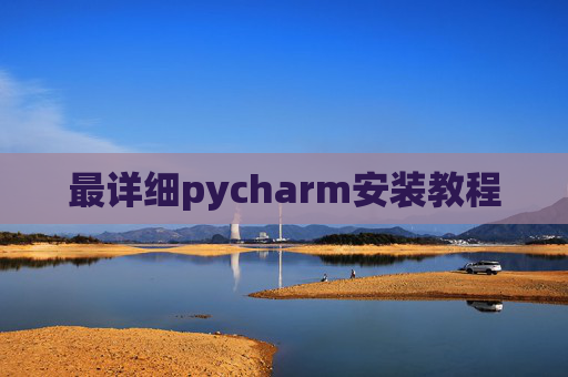 最详细pycharm安装教程 最详细pycharm安装教程